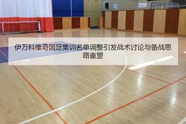 伊万科维奇国足集训名单调整引发战术讨论与备战思路重塑