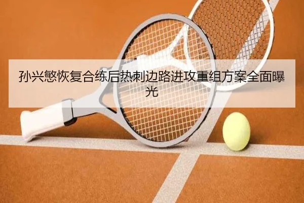孙兴慜恢复合练后热刺边路进攻重组方案全面曝光